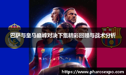巴萨与皇马巅峰对决下集精彩回顾与战术分析